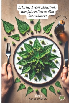 L'Ortie, Trésor Ancestral : Bienfaits et Secrets d'un Superaliment: L'incontournable culinaire (French Edition)
