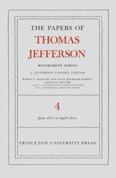 The Papers of Thomas Jefferson: Retirement Series: Volume 4: 18 June 1811 to 30 April 1812 (Papers of Thomas Jefferson, Retirement Series) - Book #4 of the Papers of Thomas Jefferson, Retirement Series