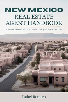 New Mexico Real Estate Agent Handbook: A Practical Blueprint for Leads, Listings & Local Success