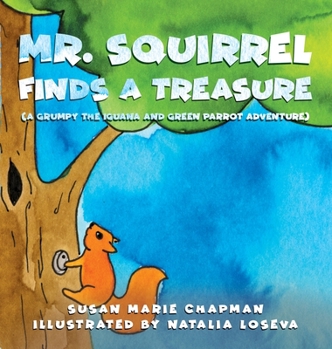 Mr. Squirrel Finds a Treasure : A Grumpy the Iguana and Green Parrot Adventure