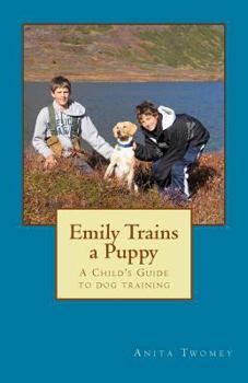 Emily Trains a Puppy: A childs Guide to Dog Training