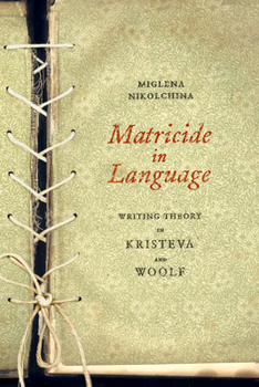Paperback Matricide in Language: Writing Theory in Kristeva and Woolf Book