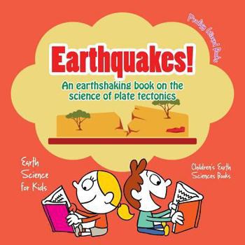 Paperback Earthquakes! - An Earthshaking Book on the Science of Plate Tectonics. Earth Science for Kids - Children's Earth Sciences Books Book