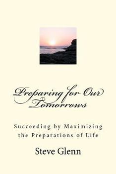Paperback Preparing for Our Tomorrows: Succeeding by Maximizing the Preparations of Life Book