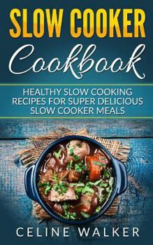 Paperback Slow Cooker Cookbook: Healthy Slow Cooking Recipes for Super Delicious Slow Cooker Meals Book
