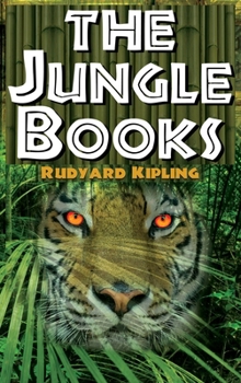 Jungle Books - Rudyard Kipling's the First and Second Jungle Book in One Complete Volume : The First and Second Jungle Book in One Complete Volume