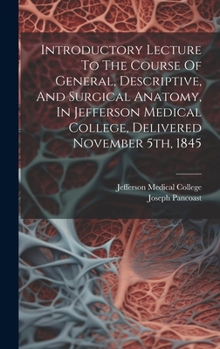 Hardcover Introductory Lecture To The Course Of General, Descriptive, And Surgical Anatomy, In Jefferson Medical College, Delivered November 5th, 1845 Book