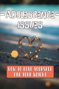 Paperback Adolescence Issues: How To Love Yourself And Your Weight: Tips For Body Image Issues Book