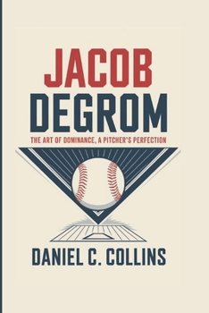 Paperback Jacob DeGrom: The Art Of Dominance, A Pitcher's Perfection Book