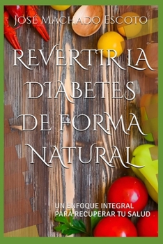 Paperback Revertir La Diabetes de Forma Natural: Un Enfoque Integral Para Recuperar Tu Salud [Spanish] Book