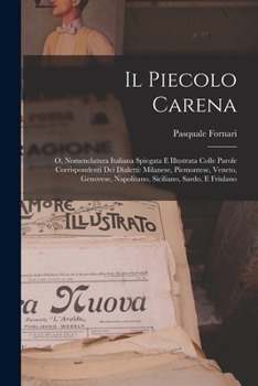 Paperback Il Piecolo Carena: O, Nomenclatura Italiana Spiegata E Illustrata Colle Parole Corrispondenti Dei Dialetti: Milanese, Piemontese, Veneto, [Italian] Book
