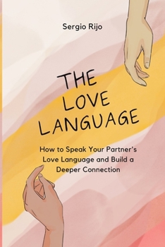 The Love Language: How to Speak Your Partner's Love Language and Build a Deeper Connection