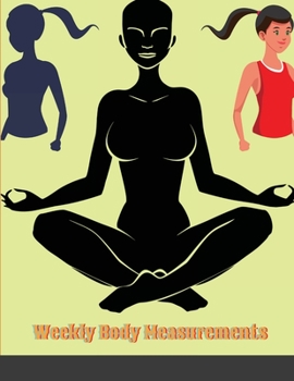 Paperback Weekly Body Measurements: A Weekly log book to track your weekly weight loss progress Book