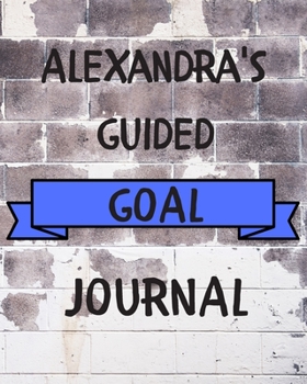 Alexandra's 2020 Goal Book: 2020 New Year Planner Guided Goal Journal Gift for Alexandra / Notebook / Diary / Unique Greeting Card Alternative