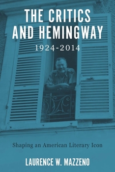 The Critics and Hemingway, 1924-2014: Shaping an American Literary Icon - Book  of the Literary Criticism in Perspective