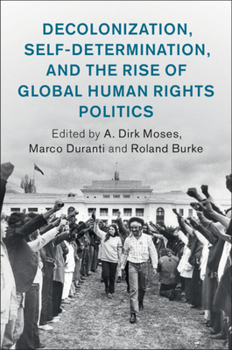 Hardcover Decolonization, Self-Determination, and the Rise of Global Human Rights Politics Book