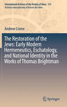 Hardcover The Restoration of the Jews: Early Modern Hermeneutics, Eschatology, and National Identity in the Works of Thomas Brightman Book