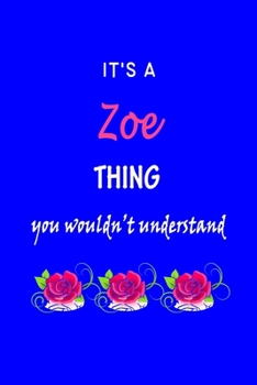 It's A  Zoe  Thing You Wouldn't Understand: Zoe  First Name Personalized Journal 6x9 Notebook, Wide Ruled (Lined) blank pages Funny  Cover for Girls and Women with Pink Name, Roses, on Blue