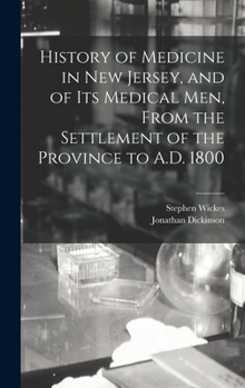 Hardcover History of Medicine in New Jersey, and of its Medical men, From the Settlement of the Province to A.D. 1800 Book
