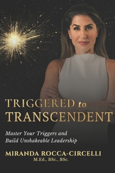 Triggered to Transcendent: Manger your triggers and build unshakeable leadership