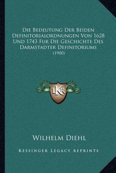 Paperback Die Bedeutung Der Beiden Definitorialordnungen Von 1628 Und 1743 Fur Die Geschichte Des Darmstadter Definitoriums: (1900) [German] Book