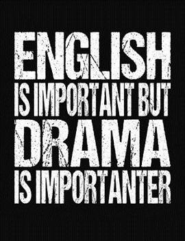 English Is Important But Drama Is Importanter: College Ruled Composition Notebook