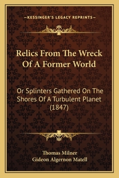 Paperback Relics From The Wreck Of A Former World: Or Splinters Gathered On The Shores Of A Turbulent Planet (1847) Book