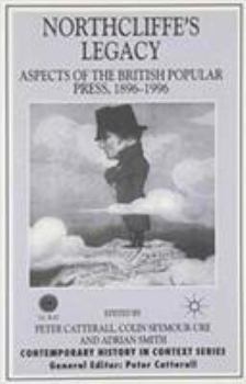 Northcliffe's Legacy: Aspects of the British Popular Press, 1896-1996 (Contemporary History in Context) - Book  of the Contemporary History in Context