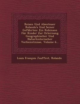 Paperback Reisen Und Abenteuer Rolando's Und Seiner Gefahrten: Ein Robinson Fur Kinder Zur Orlernung Geographischer Und Naturhistorischer Vorkenntnisse, Volume [German] Book