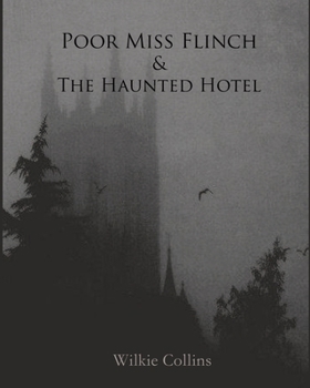 Wilkie Collins Collection: Poor Miss Flinch & The Haunted Hotel (Annotated)