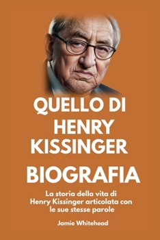 Paperback Quello Di Biografia: La storia della vita di Henry Kissinger articolata con le sue stesse parole [Italian] Book