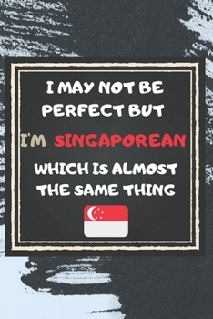 Paperback I May Not Be Perfect But I'm Singaporean Which Is Almost The Same Thing Notebook Gift For Singapore Lover: Lined Notebook / Journal Gift, 120 Pages, 6 Book