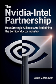 Paperback The Nvidia-Intel Partnership: How Strategic Alliances Are Redefining the Semiconductor Industry Book