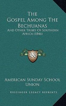 Paperback The Gospel Among The Bechuanas: And Other Tribes Of Southern Africa (1846) Book