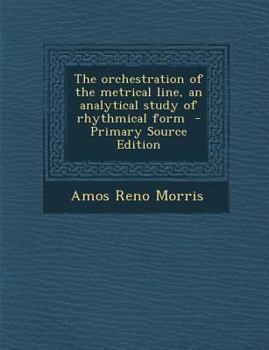 Paperback The Orchestration of the Metrical Line, an Analytical Study of Rhythmical Form Book