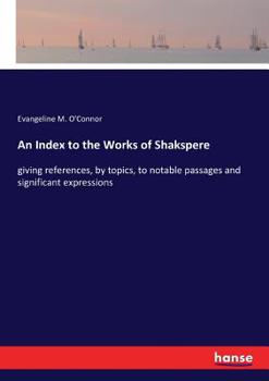 Paperback An Index to the Works of Shakspere: giving references, by topics, to notable passages and significant expressions Book