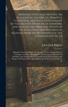 Hardcover Ridpath's Universal History: An Account of the Origin, Primitive Condition, and Race Development of the Greater Divisions of Mankind, and Also of t Book