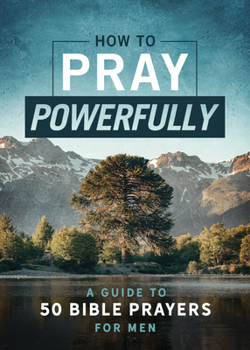 Paperback How to Pray Powerfully: A Guide to 50 Bible Prayers for Men Book