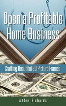 Paperback Open a Profitable Home Business Crafting Beautiful 3D Picture Frames Book