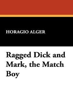 Ragged Dick and Mark, The Match Boy: Two Novels - Book  of the Ragged Dick