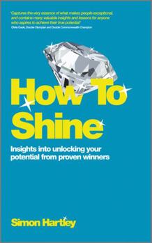 Paperback How to Shine: Insights Into Unlocking Your Potential from Proven Winners Book