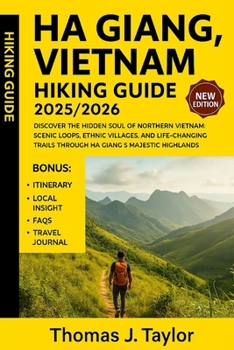 Paperback Ha Giang, Vietnam Hiking Guide 2025/2026: Discover the Hidden Soul of Northern Vietnam: Scenic Loops, Ethnic Villages, and Life-Changing Trails Throug Book