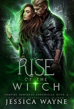 Rise of the Witch: A Paranormal Shifter Romance - Book #6 of the Vampire Huntress Chronicles