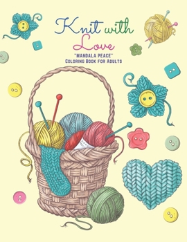 Knit with Love: "MANDALA PEACE" Coloring Book for Adults, Activity Book, Large 8.5"x11", Ability to Relax, Brain Experiences Relief, Lower Stress Level, Negative Thoughts Expelled