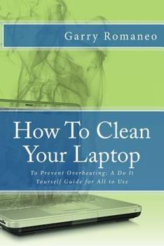 Paperback How To Clean Your Laptop: To Prevent Overheating; A Do It Yourself Guide for All to Use Book