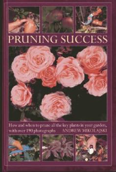 Hardcover Pruning Success: How and When to Prune All the Key Plants in Your Garden, with Over 190 Photographs Book