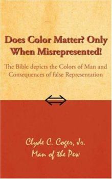 Paperback Does Color Matter? Only When Misrepresented!: The Bible depicts the Colors of Man and Consequences of false Representation Book