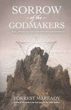 Paperback Sorrow of the Godmakers: Magic, Mystery, and the Death of the First Commandment Book