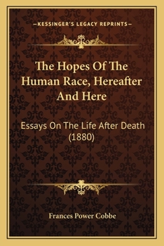 Paperback The Hopes Of The Human Race, Hereafter And Here: Essays On The Life After Death (1880) Book