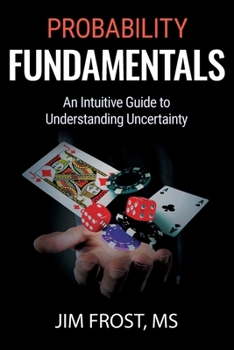 Paperback Probability Fundamentals: An Intuitive Guide to Understanding Uncertainty Book